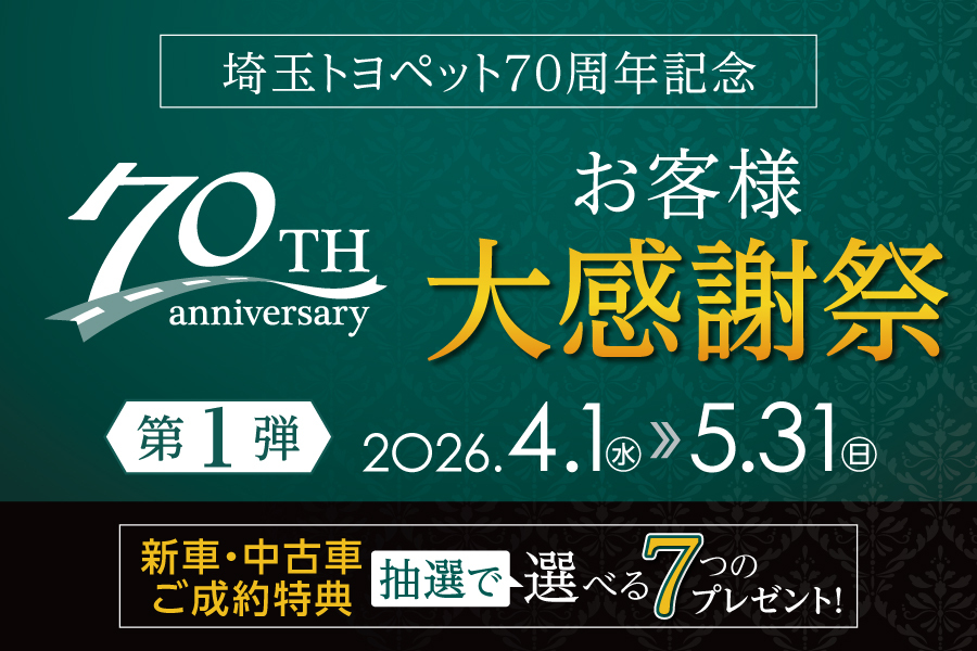 埼玉トヨペット70周年記念 お客様大感謝祭 第一弾 開催日2026年4月1日（水）から2026年5月31日（日）まで 新車・中古車ご成約特典 抽選で選べる7つのプレゼント!