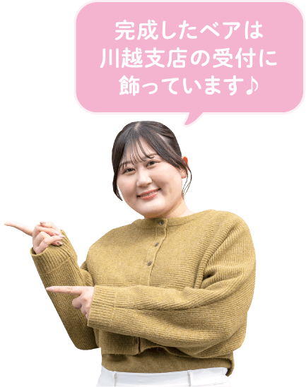 完成したベアは川越支店の受付に飾っています♪